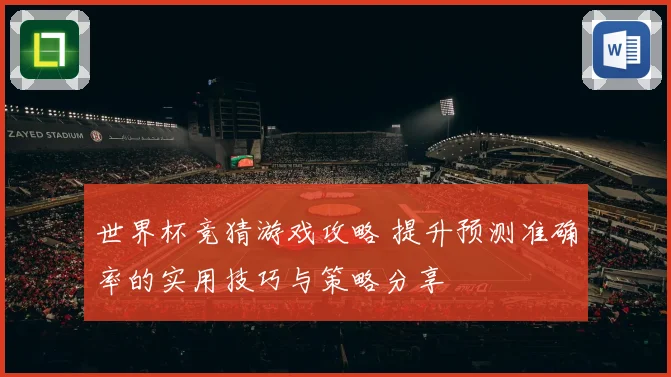 世界杯竞猜游戏攻略 提升预测准确率的实用技巧与策略分享